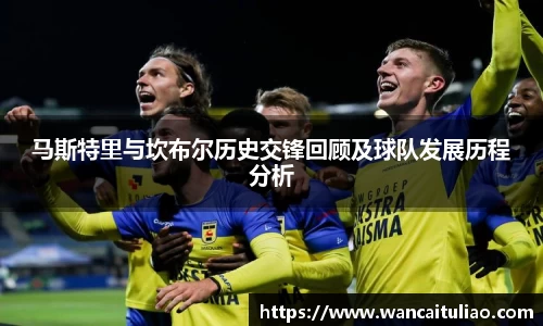 马斯特里与坎布尔历史交锋回顾及球队发展历程分析